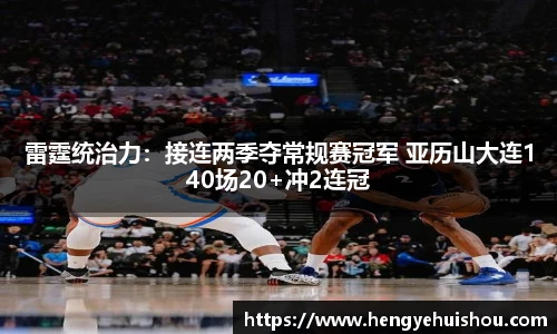 雷霆统治力：接连两季夺常规赛冠军 亚历山大连140场20+冲2连冠