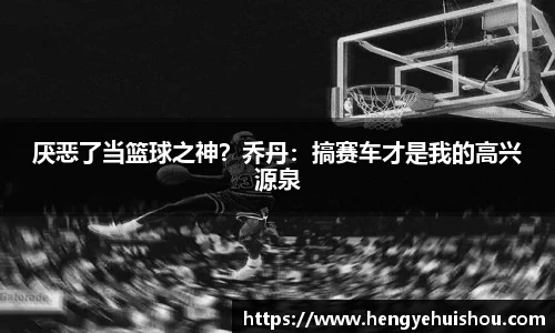 厌恶了当篮球之神？乔丹：搞赛车才是我的高兴源泉